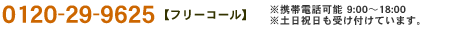 フリーコール0120-29-9625※携帯電話可能9:00〜18:00※土日祝日も受け付けています。